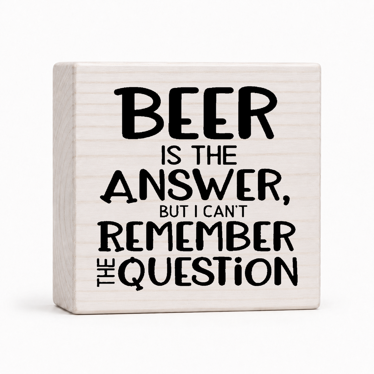 Beer Is The Answer, But I Can't Remember The Question - Funny Wood Block Sign