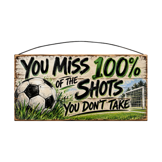 You Miss 100% of the Shots You Don't Take Soccer Ball & Goal Wood Sign, 7×14 — solid pine