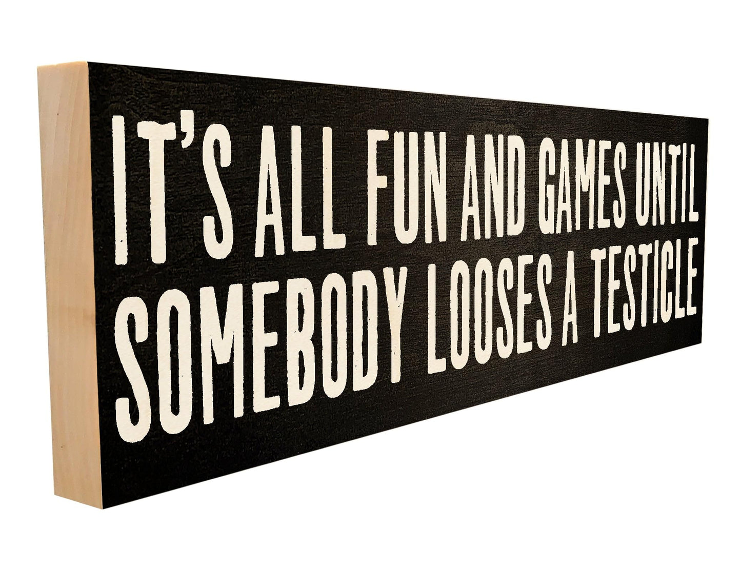 It's All Fun & Games Until Somebody Loses a Testicle.