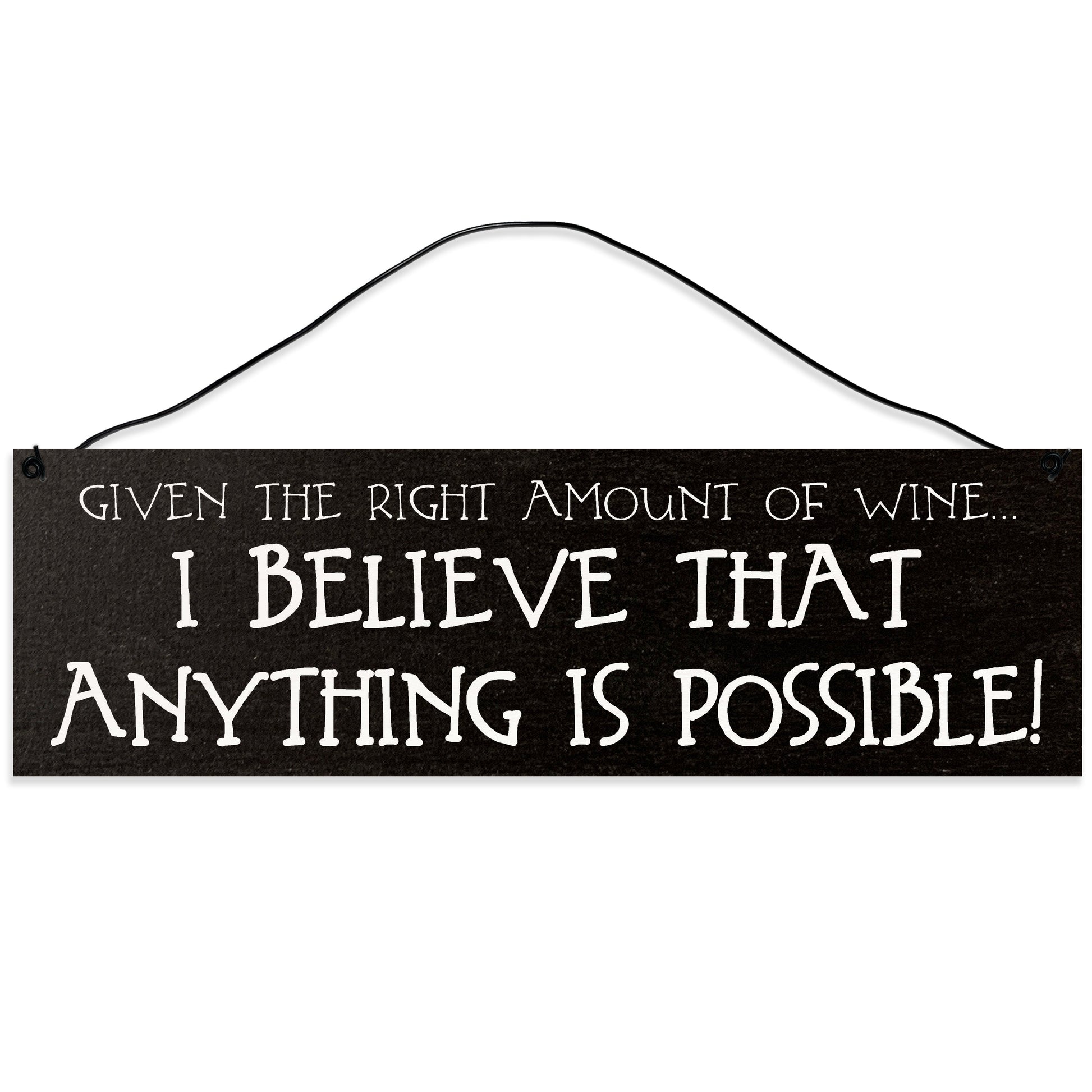Sawyer's Mill - Given The Right Amount of Wine, Anything is Possible. Wood Sign for Home or Office. Measures 3x10 inches.