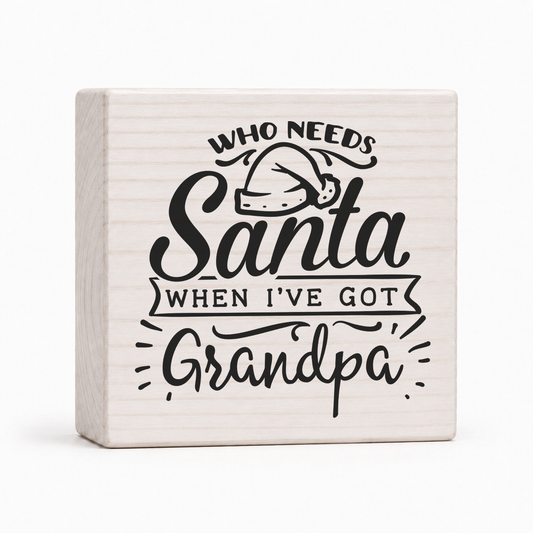 Who Needs Santa When I've Got Grandpa 4x4 wood block sign by Sawyer's Mill