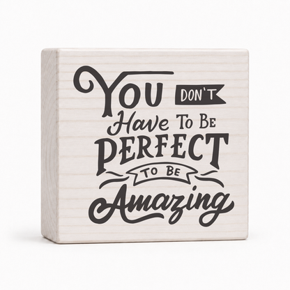 You Don't Have to Be Perfect to Be Amazing 4x4 wood block sign by Sawyer's Mill