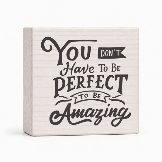 You Don't Have to Be Perfect to Be Amazing 4x4 wood block sign by Sawyer's Mill