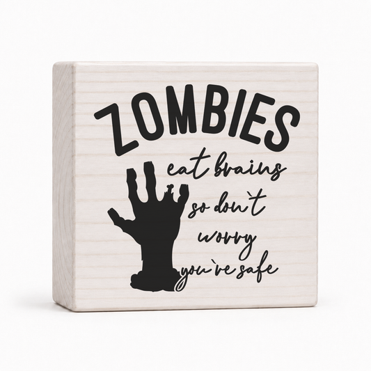 Zombies Eat Brains So Don't Worry You're Safe 4x4 wood block sign by Sawyer's Mill