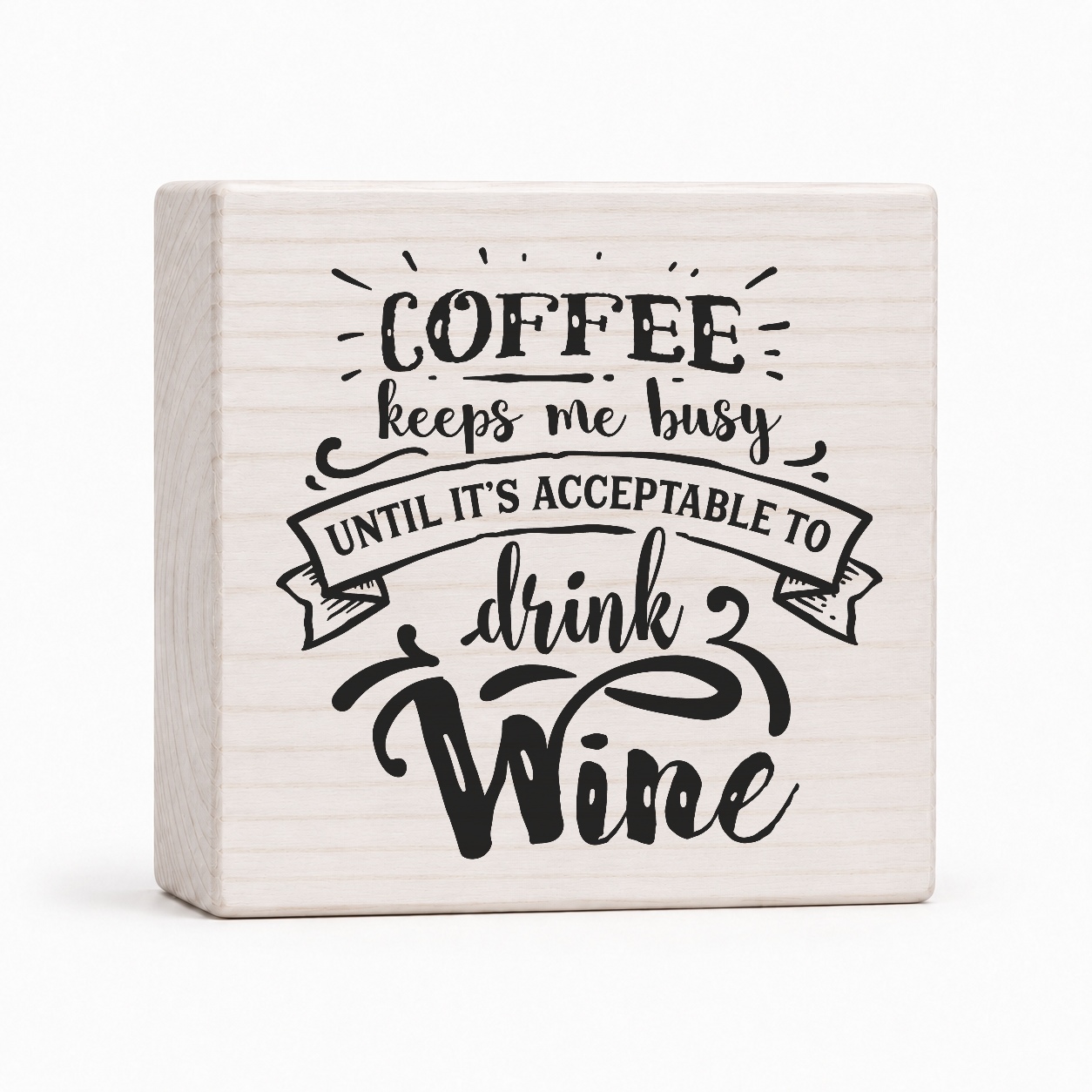 Coffee Keeps Me Busy Until It's Acceptable to Drink Wine 4x4 wood block sign by Sawyer's Mill