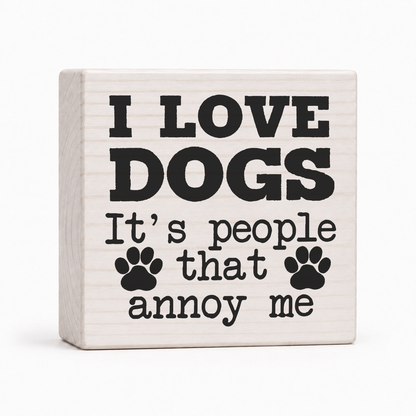 I Love Dogs It's People That Annoy Me 4x4 wood block sign by Sawyer's Mill