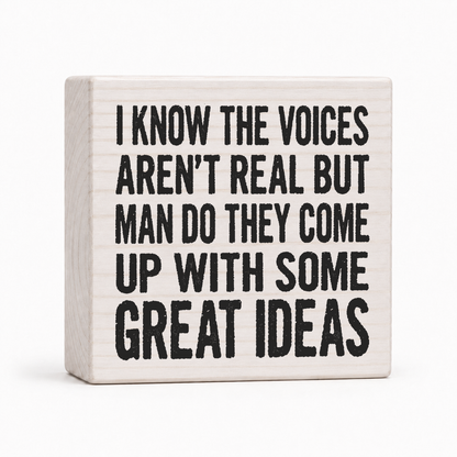 I Know the Voices Aren't Real But They Come Up With Great Ideas 4x4 wood block sign by Sawyer's Mill