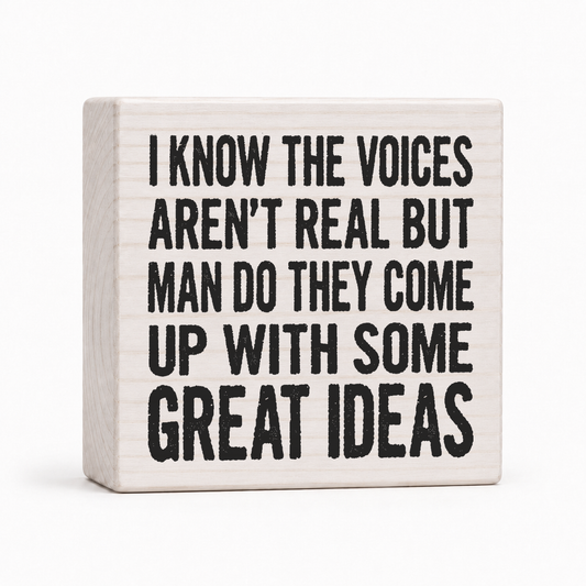 I Know the Voices Aren't Real But They Come Up With Great Ideas 4x4 wood block sign by Sawyer's Mill