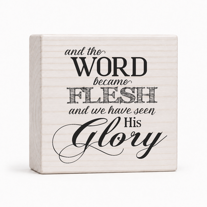 And the Word Became Flesh and We Have Seen His Glory 4x4 wood block sign by Sawyer's Mill
