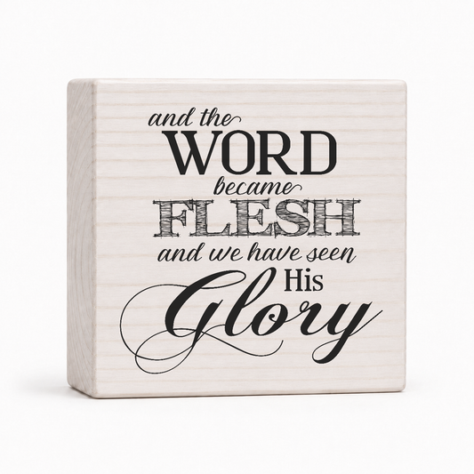 And the Word Became Flesh and We Have Seen His Glory 4x4 wood block sign by Sawyer's Mill