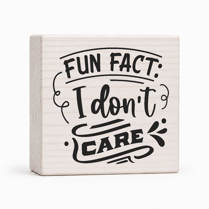 Fun Fact I Don't Care 4x4 wood block sign by Sawyer's Mill