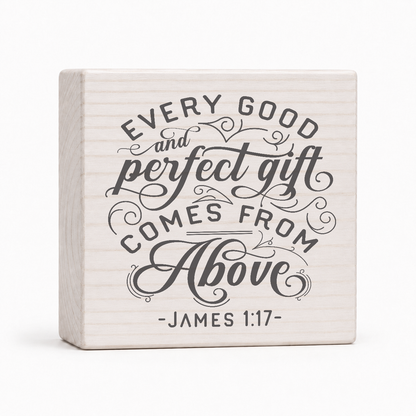 Every Good and Perfect Gift Comes From Above James 1:17 4x4 wood block sign by Sawyer's Mill