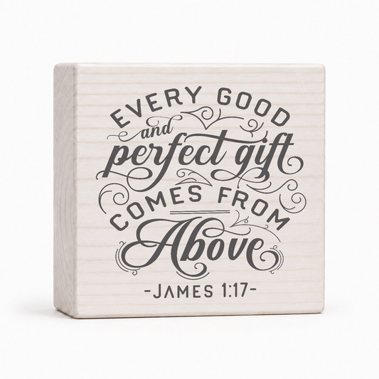 Every Good and Perfect Gift Comes From Above James 1:17 4x4 wood block sign by Sawyer's Mill