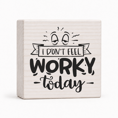I Don't Feel Worky Today 4x4 wood block sign by Sawyer's Mill