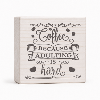 Coffee Because Adulting Is Hard 4x4 wood block sign by Sawyer's Mill