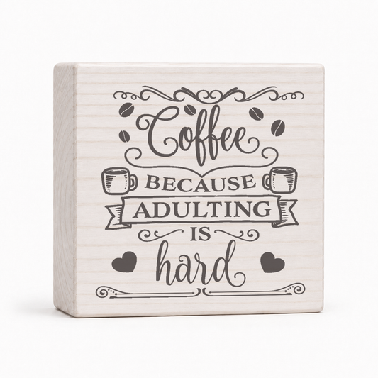 Coffee Because Adulting Is Hard 4x4 wood block sign by Sawyer's Mill