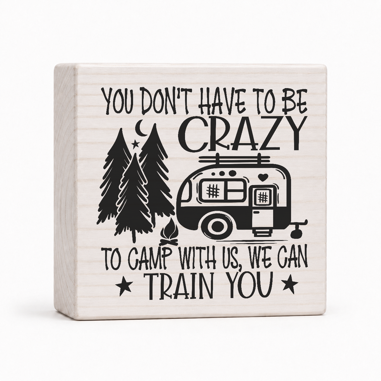 You Don't Have to Be Crazy to Camp With Us 4x4 wood block sign by Sawyer's Mill