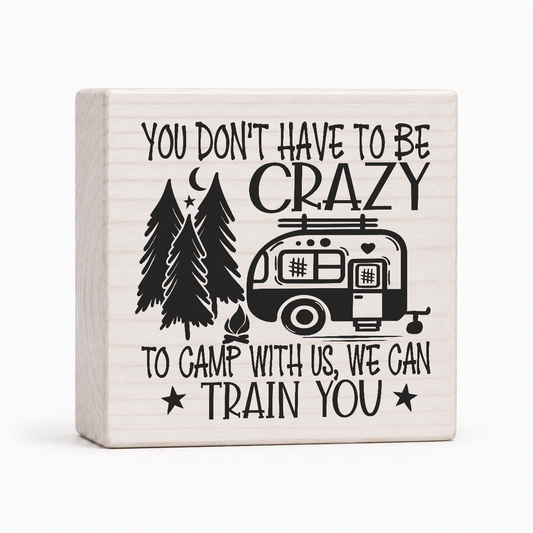 You Don't Have to Be Crazy to Camp With Us 4x4 wood block sign by Sawyer's Mill