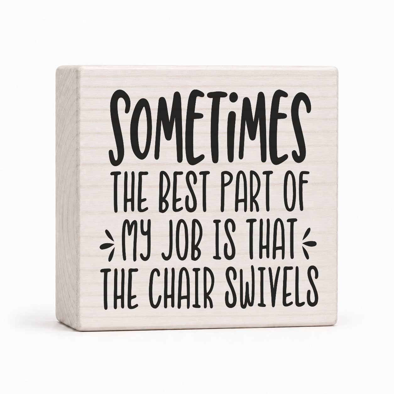 Sometimes the Best Part of My Job Is That the Chair Swivels 4x4 wood block sign by Sawyer's Mill