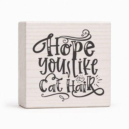 Hope You Like Cat Hair 4x4 wood block sign by Sawyer's Mill
