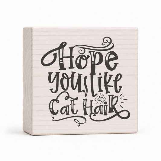 Hope You Like Cat Hair 4x4 wood block sign by Sawyer's Mill