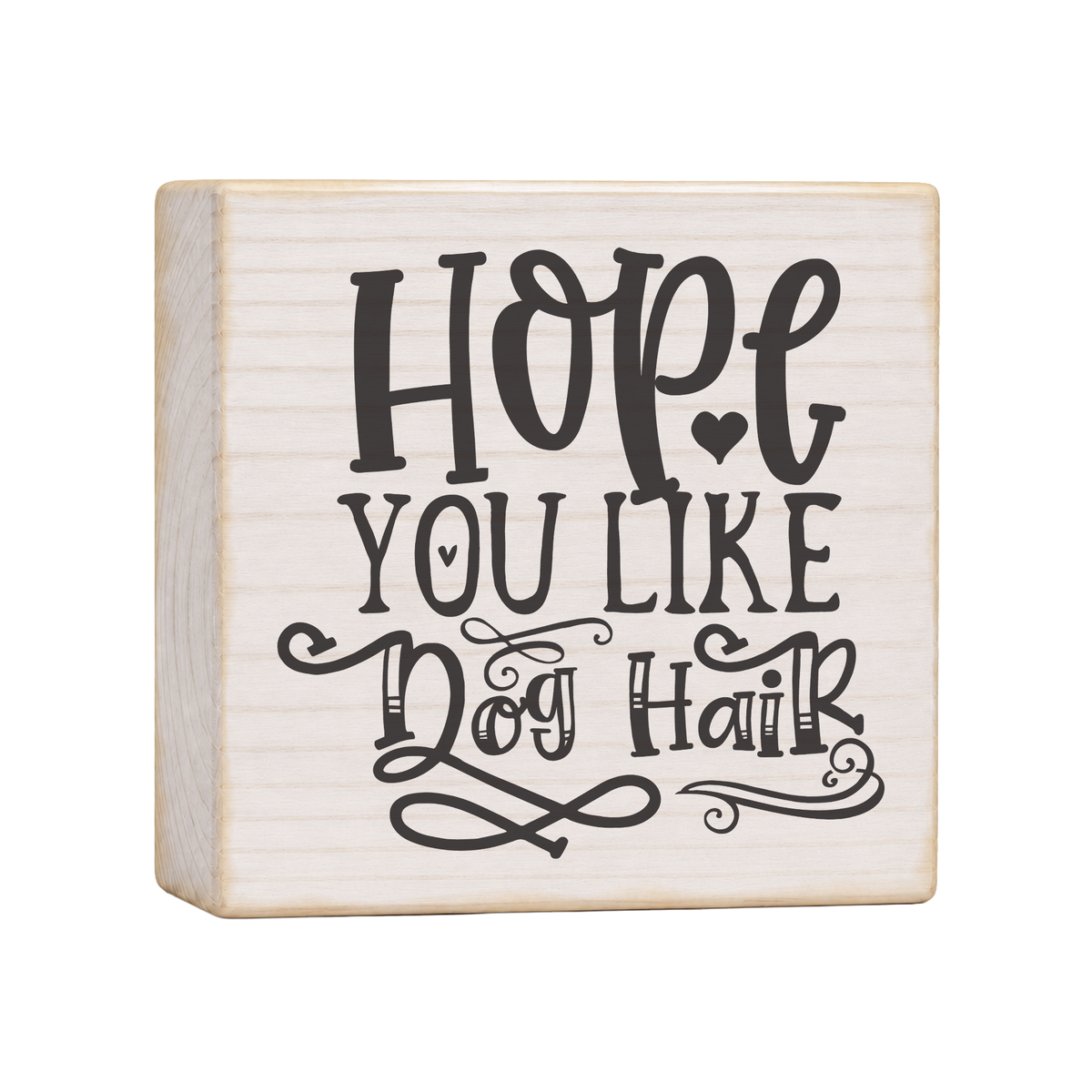 Hope You Like Dog Hair Wood Block Sign, 4×4 — solid pine