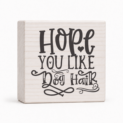 Hope You Like Dog Hair 4x4 wood block sign by Sawyer's Mill