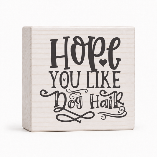 Hope You Like Dog Hair 4x4 wood block sign by Sawyer's Mill