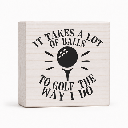 It Takes a Lot of Balls to Golf the Way I Do 4x4 wood block sign by Sawyer's Mill