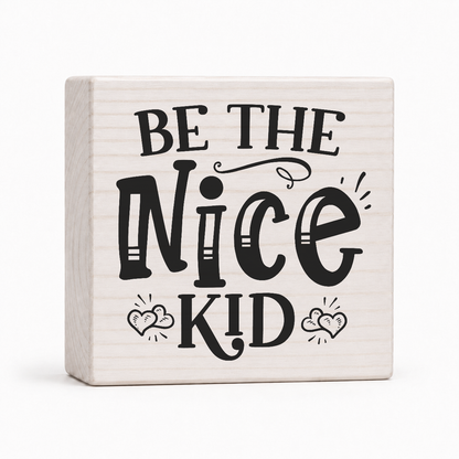 Be the Nice Kid 4x4 wood block sign by Sawyer's Mill