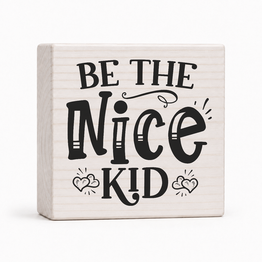 Be the Nice Kid 4x4 wood block sign by Sawyer's Mill