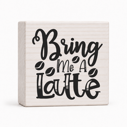 Bring Me a Latte 4x4 wood block sign by Sawyer's Mill