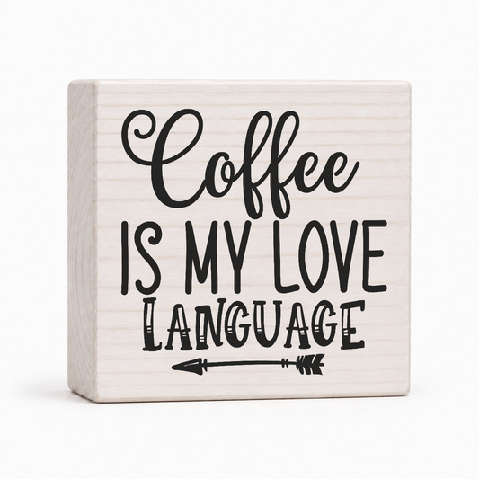 Coffee Is My Love Language 4x4 wood block sign by Sawyer's Mill