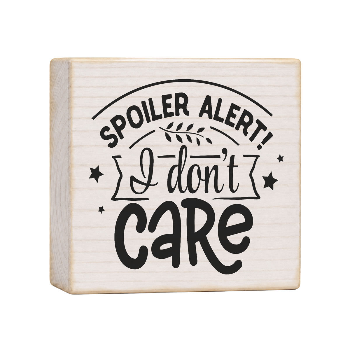 Spoiler Alert I Don't Care Wood Block Sign, 4×4 — solid pine