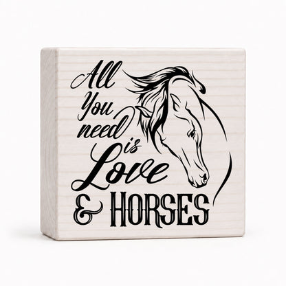 All You Need Is Love & Horses 4x4 wood block sign by Sawyer's Mill