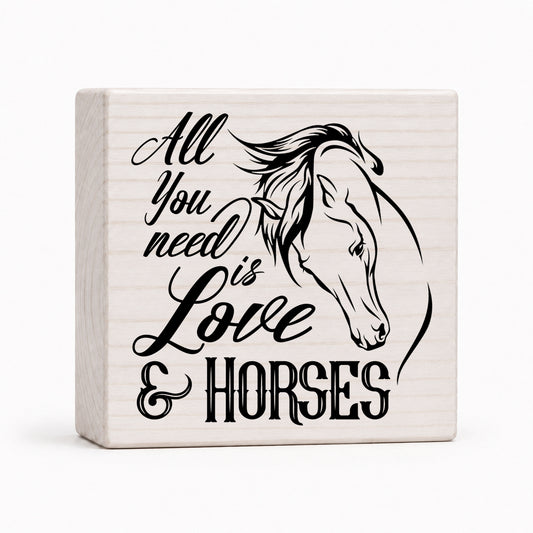 All You Need Is Love & Horses 4x4 wood block sign by Sawyer's Mill