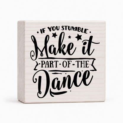 If You Stumble, Make It Part Of The Dance - Wood Block Sign