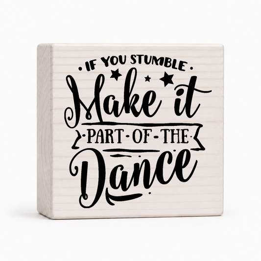 If You Stumble, Make It Part Of The Dance - Wood Block Sign