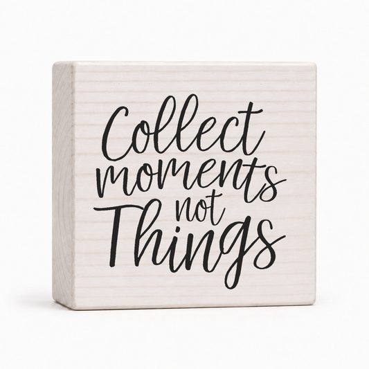 Collect Moments Not Things 4x4 wood block sign by Sawyer's Mill