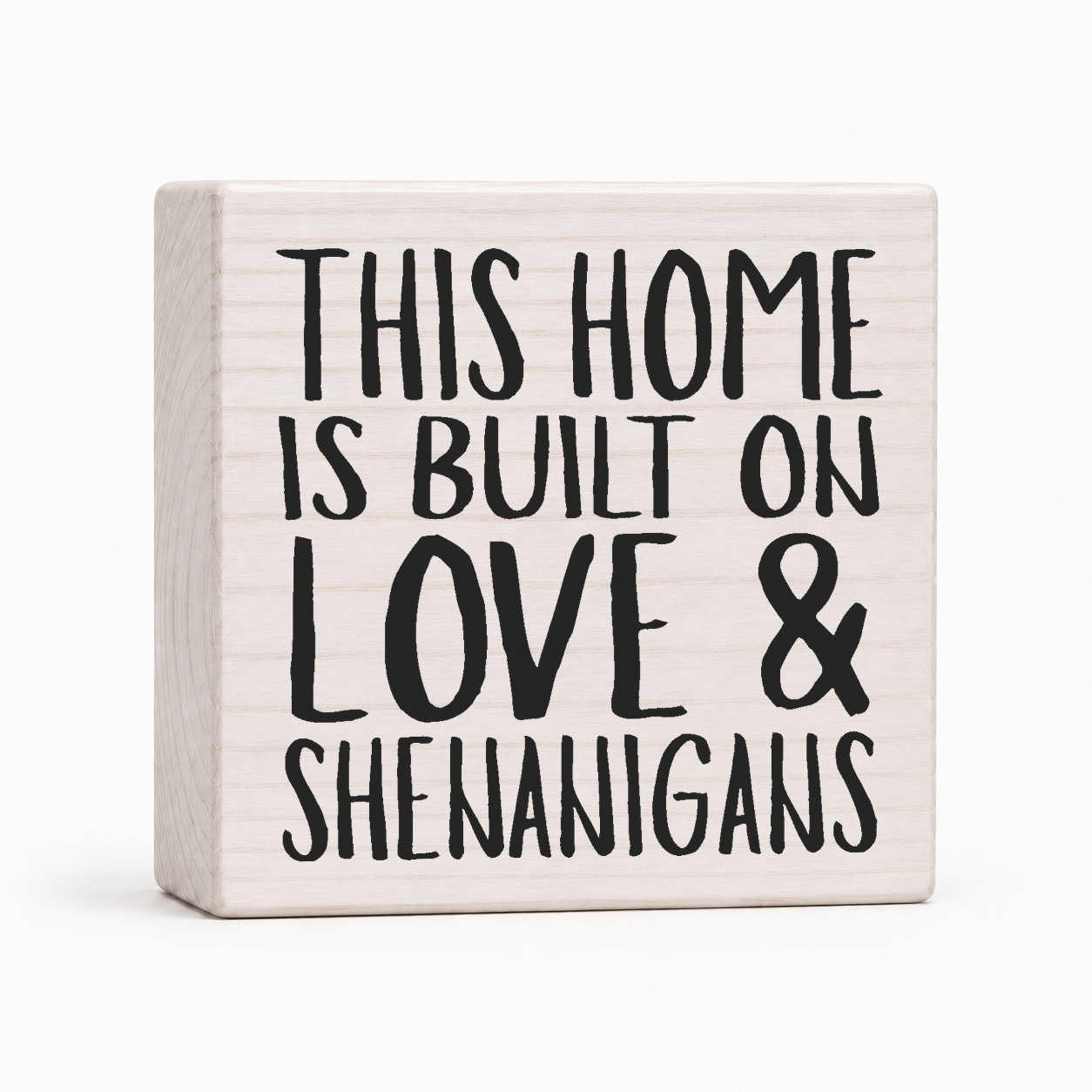 This Home Is Built on Love & Shenanigans 4x4 wood block sign by Sawyer's Mill