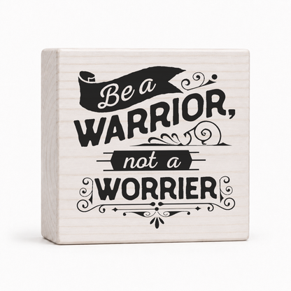 Be a Warrior Not a Worrier 4x4 wood block sign by Sawyer's Mill