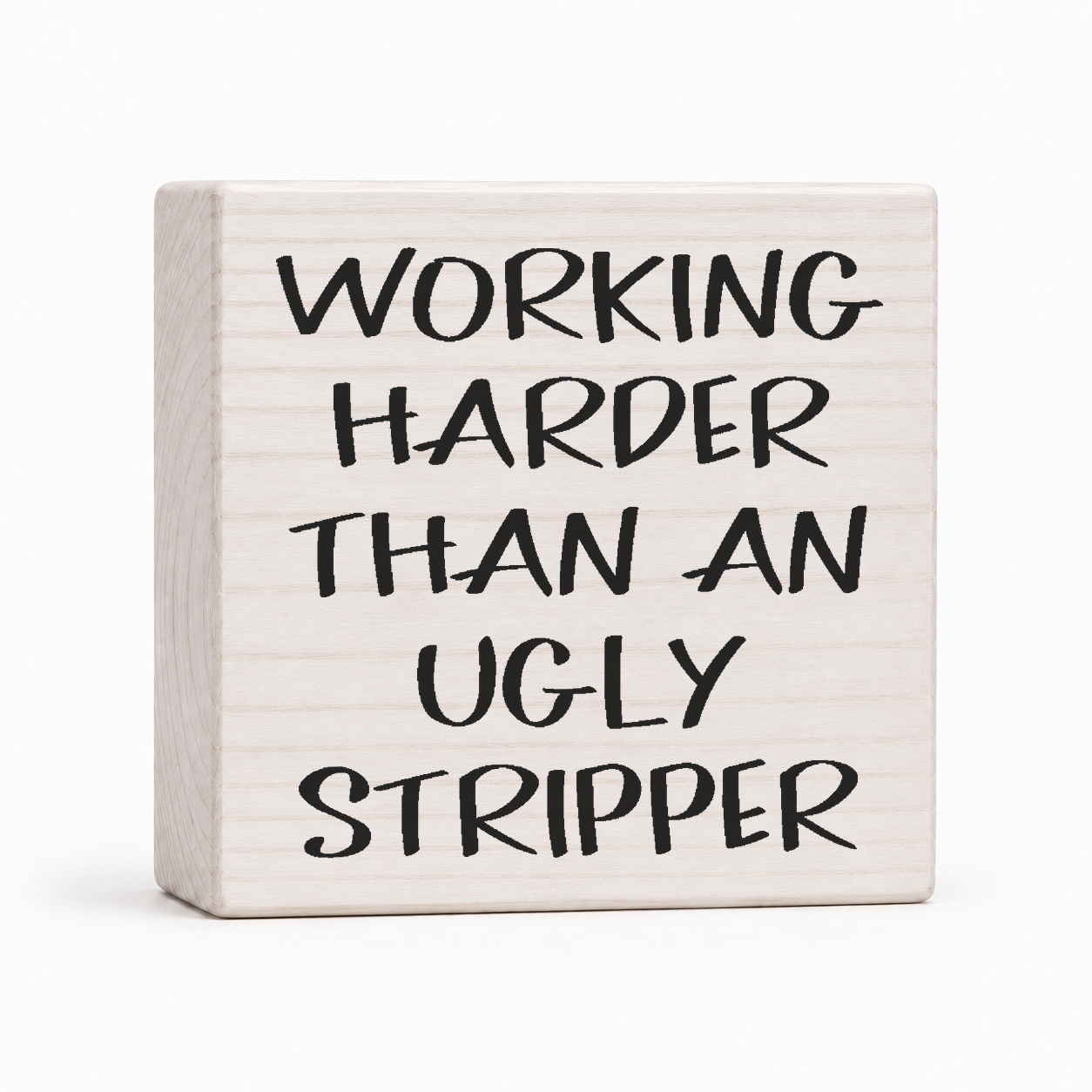 Working Harder Than an Ugly Stripper 4x4 wood block sign by Sawyer's Mill
