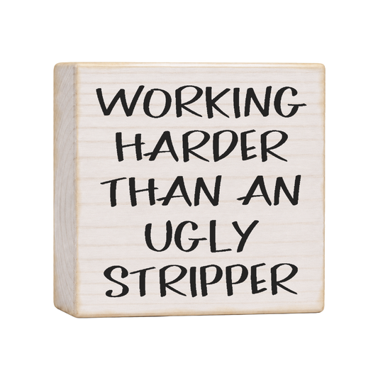 Working Harder Than an Ugly Stripper Wood Block Sign, 4×4 — solid pine