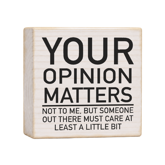 Your Opinion Matters Not to Me Wood Block Sign, 4×4 — solid pine