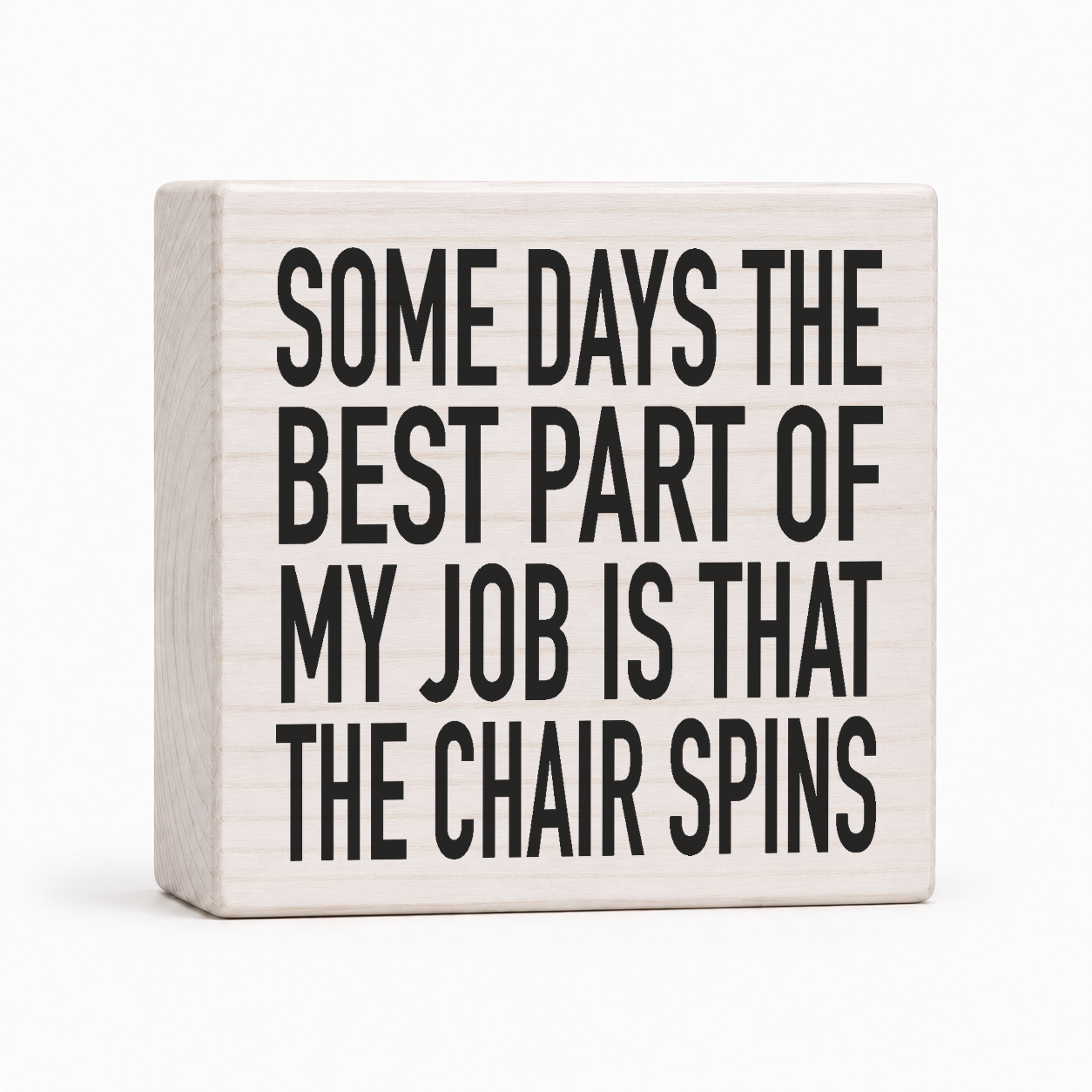 Some Days the Best Part of My Job Is That the Chair Spins 4x4 wood block sign by Sawyer's Mill