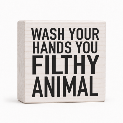 Wash Your Hands You Filthy Animal 4x4 wood block sign by Sawyer's Mill