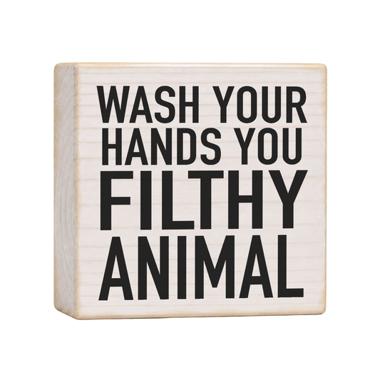 Wash Your Hands You Filthy Animal Wood Block Sign, 4×4 — solid pine