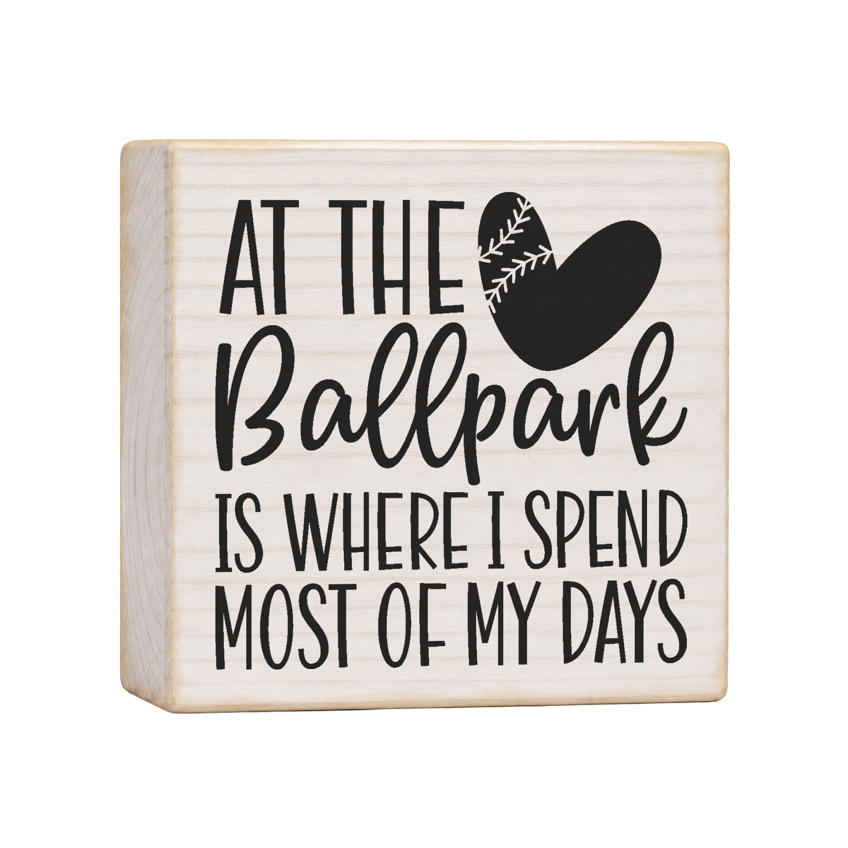 At the Ballpark Is Where I Spend Most of My Days Wood Block Sign, 4×4 — solid pine