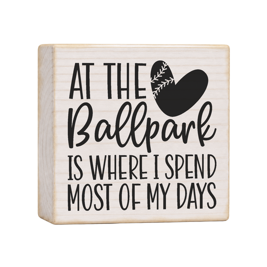 At the Ballpark Is Where I Spend Most of My Days 4x4 wood block sign by Sawyer's Mill