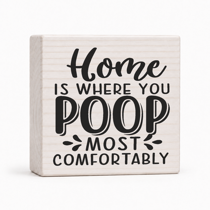 Home Is Where You Poop Most Comfortably 4x4 wood block sign by Sawyer's Mill